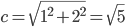 c=\sqrt{1^2+2^2}=\sqrt{5}